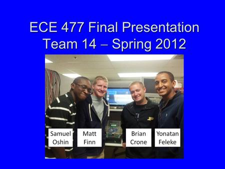 ECE 477 Final Presentation Team 14  Spring 2012.