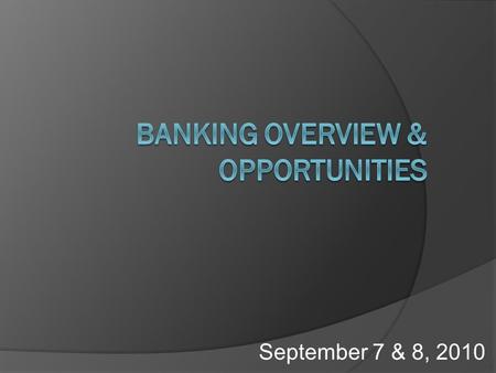 September 7 & 8, 2010. Objectives  Compare financial institutions and services available.  Determine how to develop a relationship with a financial.