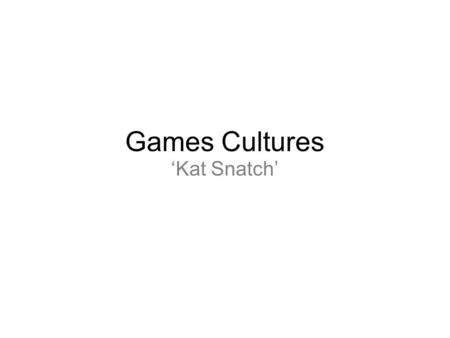 Games Cultures ‘Kat Snatch’. Background story Nanny Mc Phee is a senile 82 year old lady living in the suburbs of Pleasant Ville. As a very forgetful.