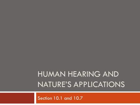 HUMAN HEARING AND NATURE’S APPLICATIONS Section 10.1 and 10.7.