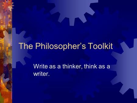 The Philosopher’s Toolkit Write as a thinker, think as a writer.