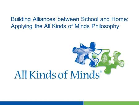 0 Building Alliances between School and Home: Applying the All Kinds of Minds Philosophy.