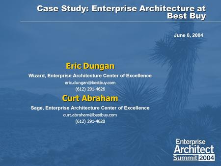 Case Study: Enterprise Architecture at Best Buy Eric Dungan Wizard, Enterprise Architecture Center of Excellence (612) 291-4626.
