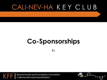 Co-Sponsorships By CALI-NEV-HA K E Y C L U B KFF | California Nevada Hawaii District Kiwanis Family and Foundation Committee.