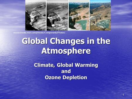 1 Global Changes in the Atmosphere Climate, Global Warming and Ozone Depletion msnbcmedia.msn.com/j/msnbc/Components/Photos/...