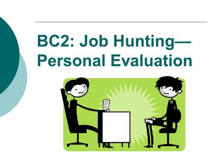 BC2: Job Hunting— Personal Evaluation BC2: Job Hunting  Personal Evaluation  Resume  Job Search  Cover Letter  Interview.