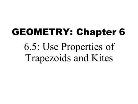 6.5: Use Properties of Trapezoids and Kites