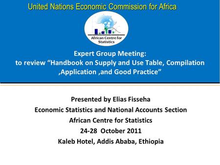 African Centre for Statistics United Nations Economic Commission for Africa Expert Group Meeting: to review “Handbook on Supply and Use Table, Compilation,Application,and.
