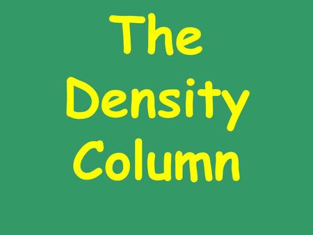 The Density Column. Using Density to Predict Position If we put a solid into a liquid, and the solid is more dense than the liquid it will If the liquid.