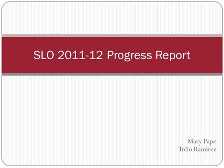 Mary Pape Toño Ramirez SLO 2011-12 Progress Report.