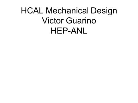 HCAL Mechanical Design Victor Guarino HEP-ANL. Work to date.. Have been thinking about how to construct individual modules and assemble them into a barrel.