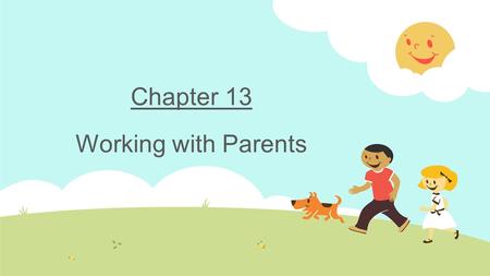 Chapter 13 Working with Parents. Introduction  Increased stressors on today’s families impact children  Childhood stress, depression, and suicide are.