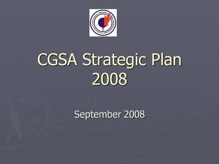 CGSA Strategic Plan 2008 September 2008. CGSA Strategic Plan Mission Statement The Canadian Golf Superintendents Association is a society committed to.