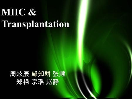 MHC and transplantation MHC & Transplantation 周炫辰 邹知耕 张顺 郑艳 宗瑶 赵静.