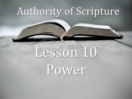 Authority of Scripture Lesson 10 Power. The quality vested in Scripture by the Holy Spirit, whereby it is able to: bring people to a true knowledge of.