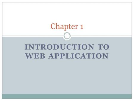 INTRODUCTION TO WEB APPLICATION Chapter 1. In this chapter, you will learn about:  The evolution of the Internet  The beginning of the World Wide Web,