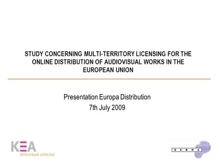 STUDY CONCERNING MULTI-TERRITORY LICENSING FOR THE ONLINE DISTRIBUTION OF AUDIOVISUAL WORKS IN THE EUROPEAN UNION Presentation Europa Distribution 7th.