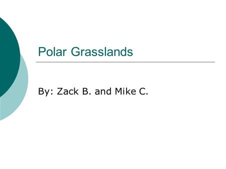 Polar Grasslands By: Zack B. and Mike C..