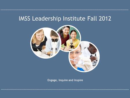 Engage, Inquire and Inspire IMSS Leadership Institute Fall 2012.