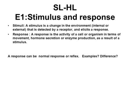 SL-HL E1:Stimulus and response Stimuli: A stimulus is a change in the environment (internal or external) that is detected by a receptor, and elicits a.