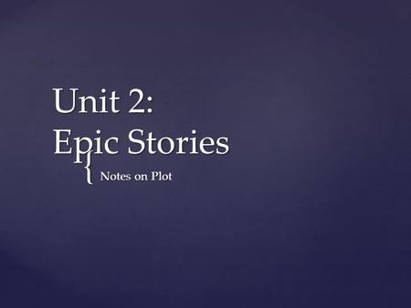 { Unit 2: Epic Stories Notes on Plot.  The sequence of events in a story.  Chronological Order: events happen in real time.  Stream of Consciousness: