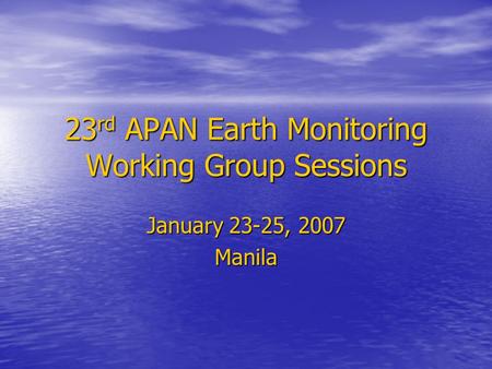23 rd APAN Earth Monitoring Working Group Sessions January 23-25, 2007 Manila.