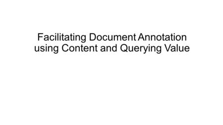 Facilitating Document Annotation using Content and Querying Value.