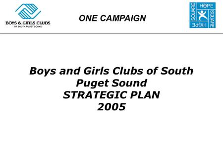 Boys and Girls Clubs of South Puget Sound STRATEGIC PLAN 2005 ONE CAMPAIGN.