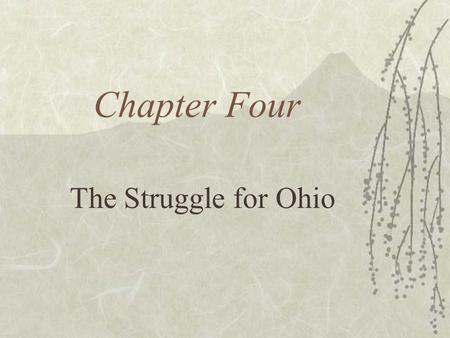 Chapter Four The Struggle for Ohio. The Beautiful Country  The six historic Ohio Indian tribes love Ohio.  The French who live in Canada want Ohio for.