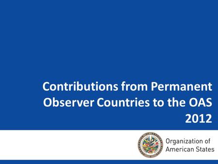 Contributions from Permanent Observer Countries to the OAS 2012.
