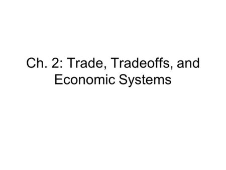 Ch. 2: Trade, Tradeoffs, and Economic Systems. The Production Possibilities Frontier (PPF) The PPF is a graph representing the possible combinations of.