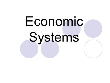 Economic Systems. Traditional Command Market Objectives Identify three questions that all economic systems must answer. Describe a traditional economy.