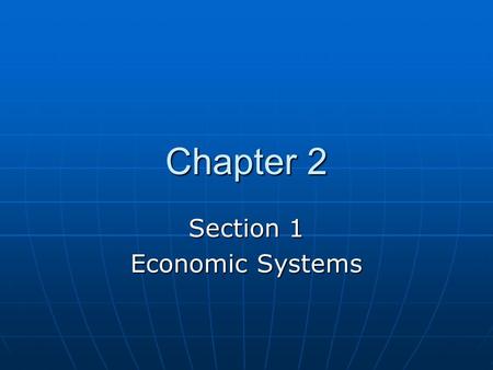 Chapter 2 Section 1 Economic Systems. 2 I. Describe the characteristics of the traditional economy. A. Economic System – An organized way of providing.