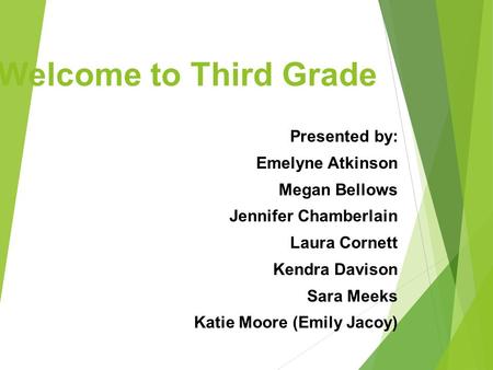Welcome to Third Grade Presented by: Emelyne Atkinson Megan Bellows Jennifer Chamberlain Laura Cornett Kendra Davison Sara Meeks Katie Moore (Emily Jacoy)