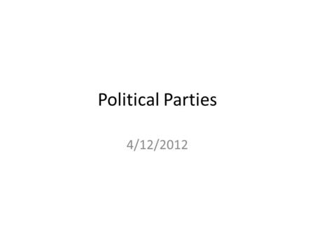 Political Parties 4/12/2012. Clearly Communicated Learning Objectives in Written Form Upon completion of this course, students will be able to: – discuss.