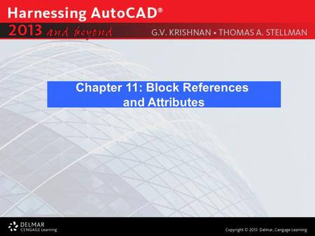 Chapter 11: Block References and Attributes. After completing this Chapter, you will be able to use the following features: Create and insert block references.