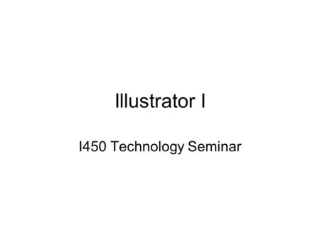 Illustrator I I450 Technology Seminar. Bitmap vs. Vector Photoshop = Bitmap Illustrator = Vector Bitmap images are resolution dependent Vector images.
