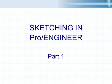 SKETCHING IN Pro/ENGINEER Part 1. Improved Intent Manager n Terminology –Entity, origin, constraint, reference, relation, parameter, weak dimension, strong.