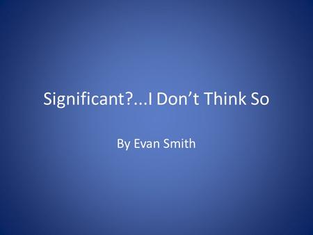 Significant?...I Don’t Think So
