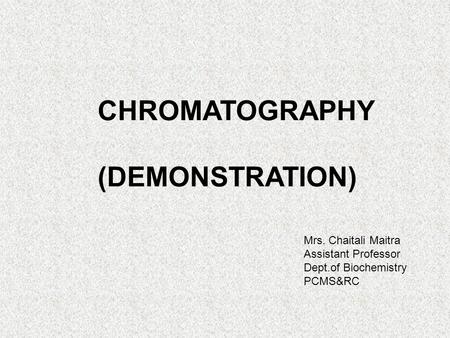 CHROMATOGRAPHY (DEMONSTRATION) Mrs. Chaitali Maitra