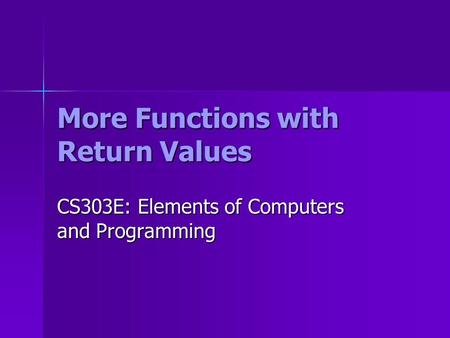 More Functions with Return Values CS303E: Elements of Computers and Programming.