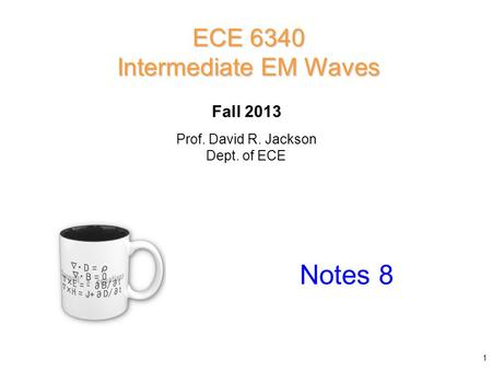 Prof. David R. Jackson Dept. of ECE Fall 2013 Notes 8 ECE 6340 Intermediate EM Waves 1.