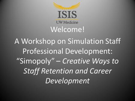 Welcome! A Workshop on Simulation Staff Professional Development: “Simopoly” – Creative Ways to Staff Retention and Career Development.