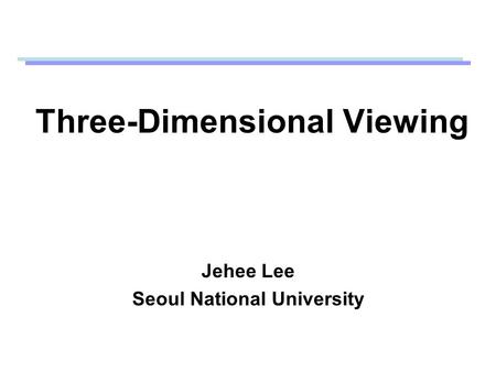 Three-Dimensional Viewing Jehee Lee Seoul National University.