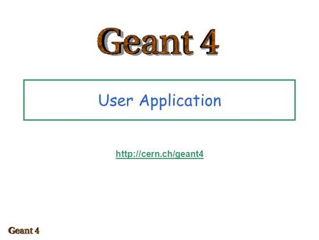 User Application  Toolkit + User application toolkit Geant4 is a toolkit –i.e. you cannot “run” it out of the box –You must write.