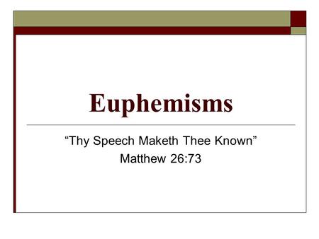 Euphemisms “Thy Speech Maketh Thee Known” Matthew 26:73.