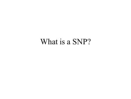 What is a SNP?. Lecture topics What is a SNP? What use are they? SNP discovery SNP genotyping Introduction to Linkage Disequilibrium.