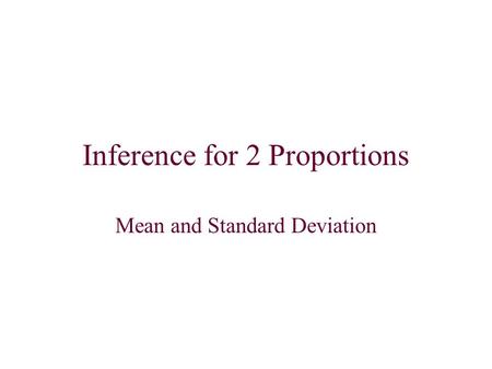 Inference for 2 Proportions Mean and Standard Deviation.