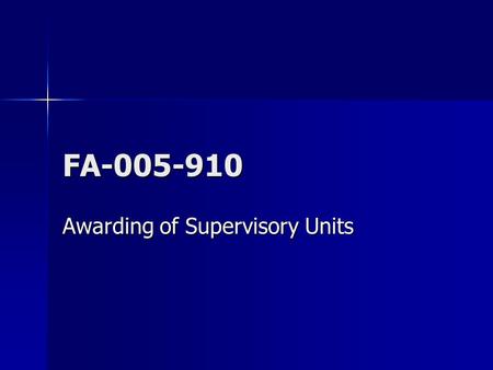 FA-005-910 Awarding of Supervisory Units. Purpose Investigate issues related to assignment and awarding of supervisory units and respond to questions.