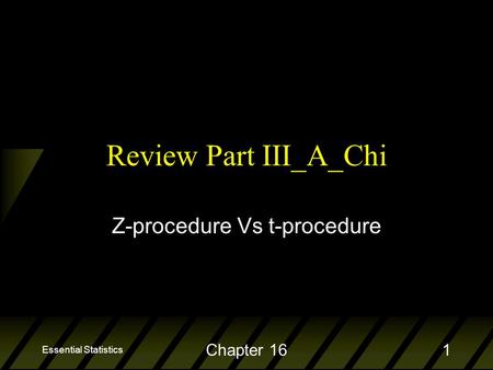 Essential Statistics Chapter 161 Review Part III_A_Chi Z-procedure Vs t-procedure.